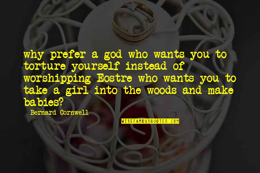 God And Babies Quotes By Bernard Cornwell: why prefer a god who wants you to
