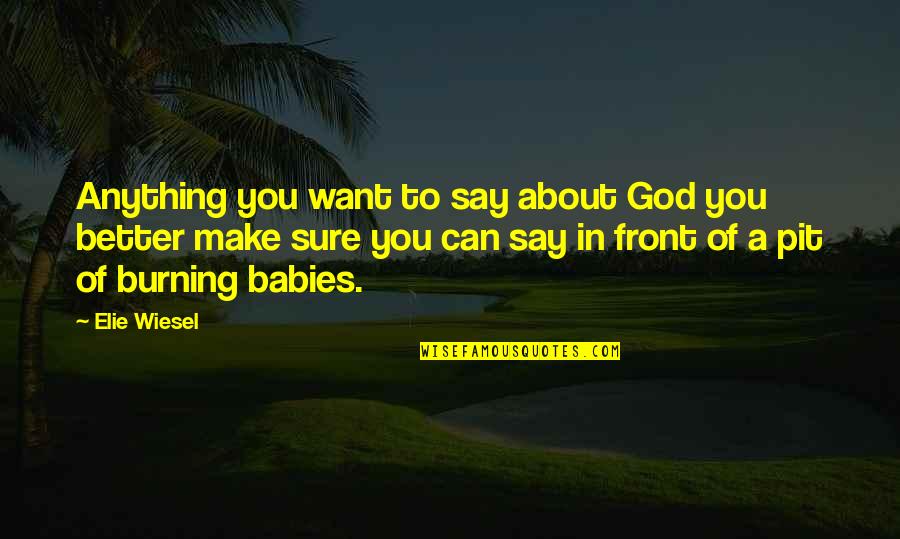 God And Babies Quotes By Elie Wiesel: Anything you want to say about God you