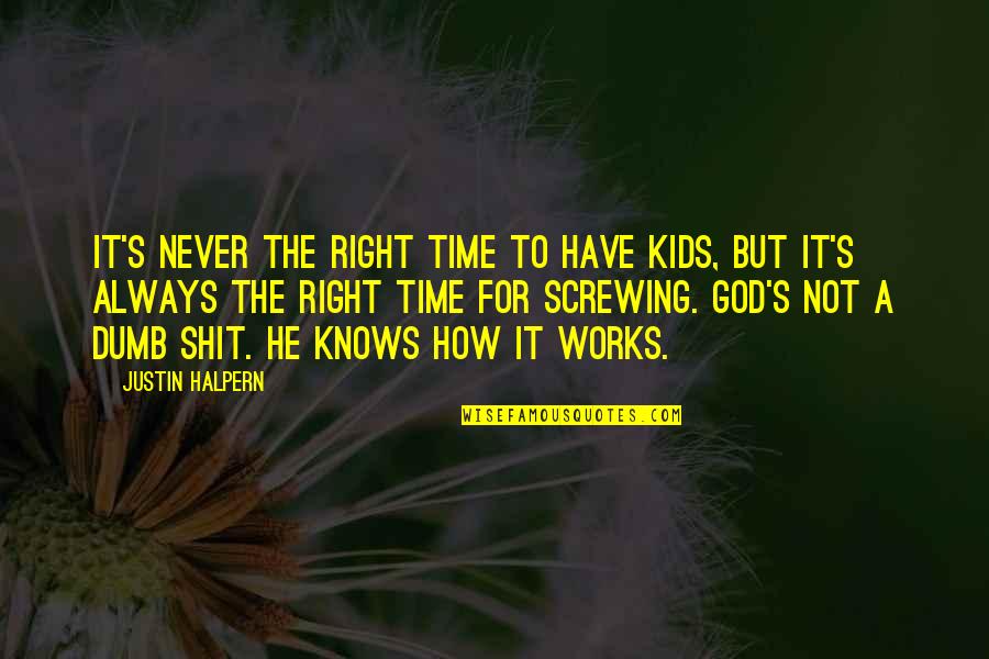 God And Babies Quotes By Justin Halpern: It's never the right time to have kids,