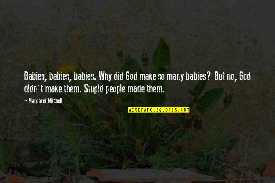 God And Babies Quotes By Margaret Mitchell: Babies, babies, babies. Why did God make so