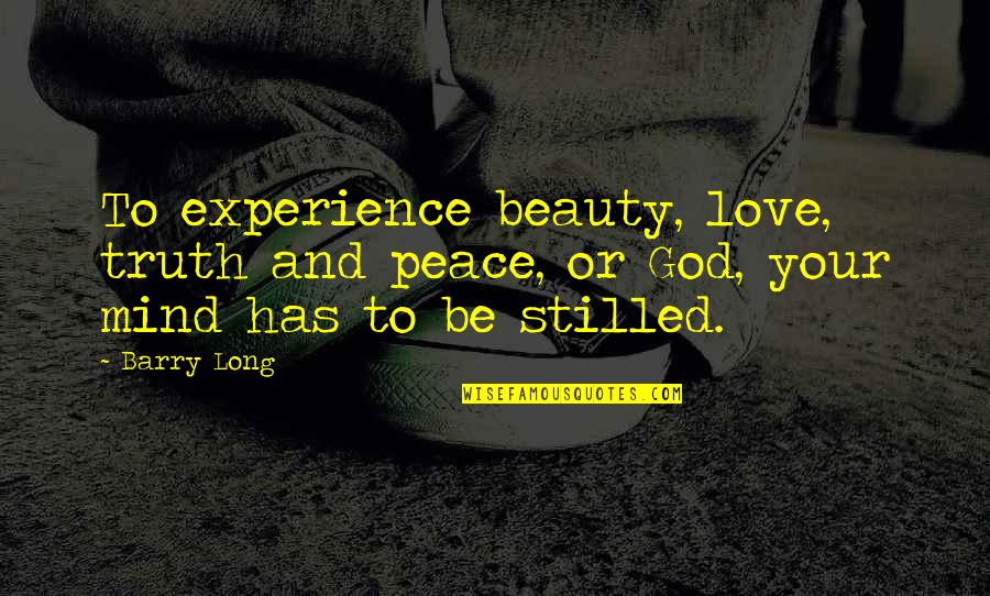 God And Beauty Quotes By Barry Long: To experience beauty, love, truth and peace, or