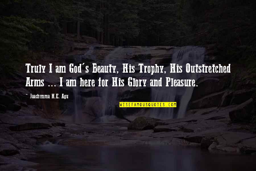 God And Beauty Quotes By Jaachynma N.E. Agu: Truly I am God's Beauty, His Trophy, His