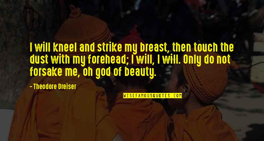God And Beauty Quotes By Theodore Dreiser: I will kneel and strike my breast, then