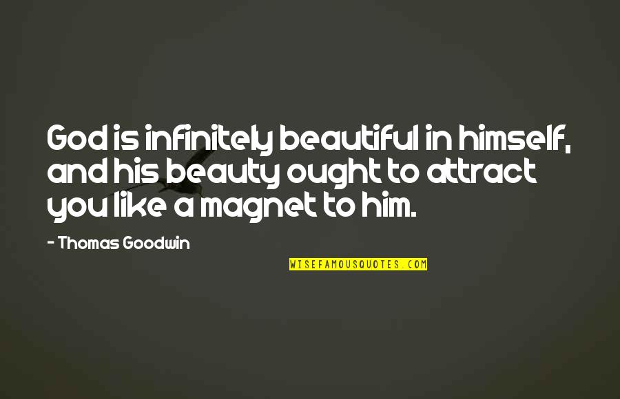 God And Beauty Quotes By Thomas Goodwin: God is infinitely beautiful in himself, and his