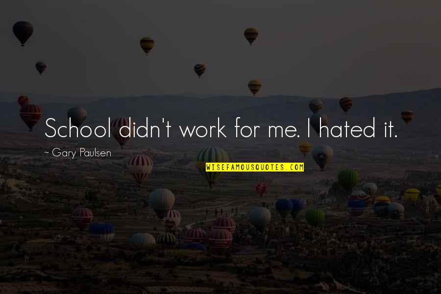 God And Beer Quotes By Gary Paulsen: School didn't work for me. I hated it. God And Beer Quotes By Gary Paulsen: School didn't work for me. I hated it.