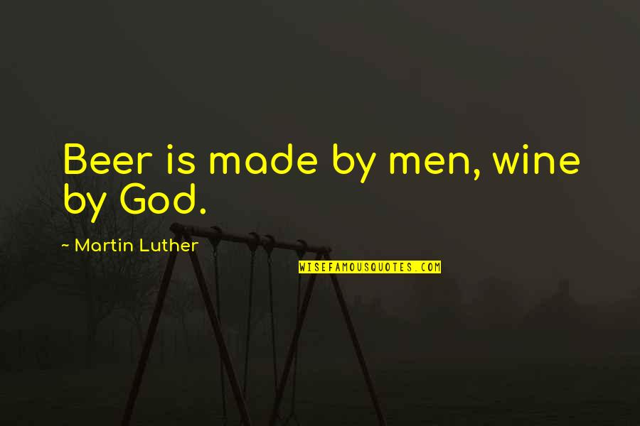 God And Beer Quotes By Martin Luther: Beer is made by men, wine by God. God And Beer Quotes By Martin Luther: Beer is made by men, wine by God.