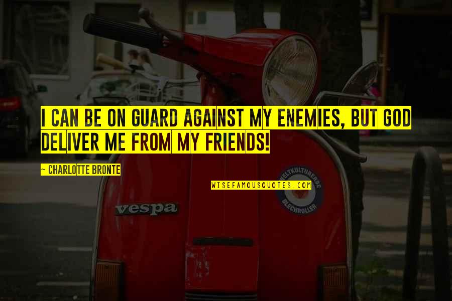 God And Best Friends Quotes By Charlotte Bronte: I can be on guard against my enemies,