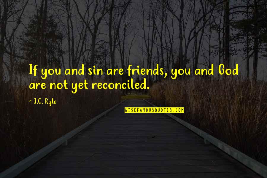 God And Best Friends Quotes By J.C. Ryle: If you and sin are friends, you and