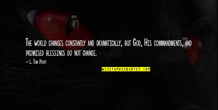God And Blessing Quotes By L. Tom Perry: The world changes constantly and dramatically, but God,