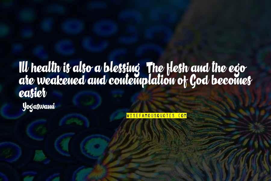God And Blessing Quotes By Yogaswami: Ill health is also a blessing. The flesh