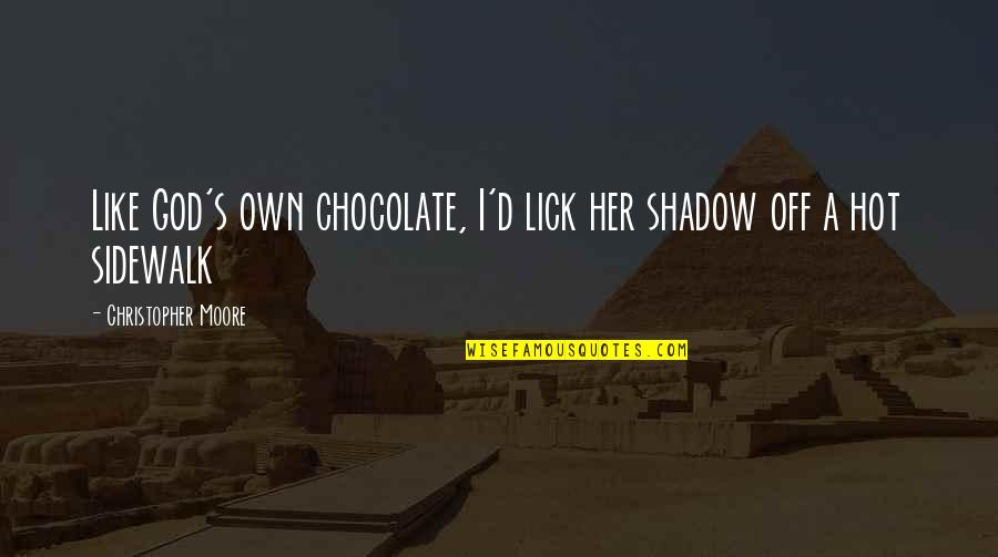 God And Chocolate Quotes By Christopher Moore: Like God's own chocolate, I'd lick her shadow God And Chocolate Quotes By Christopher Moore: Like God's own chocolate, I'd lick her shadow