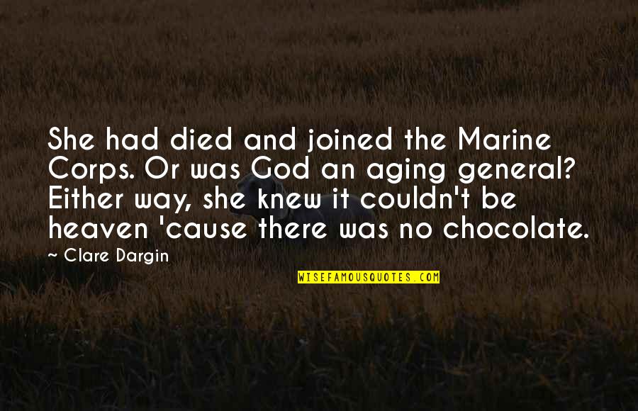God And Chocolate Quotes By Clare Dargin: She had died and joined the Marine Corps. God And Chocolate Quotes By Clare Dargin: She had died and joined the Marine Corps.
