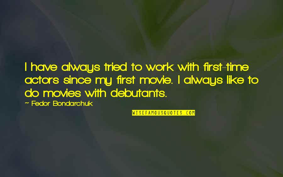 God And Chocolate Quotes By Fedor Bondarchuk: I have always tried to work with first-time
