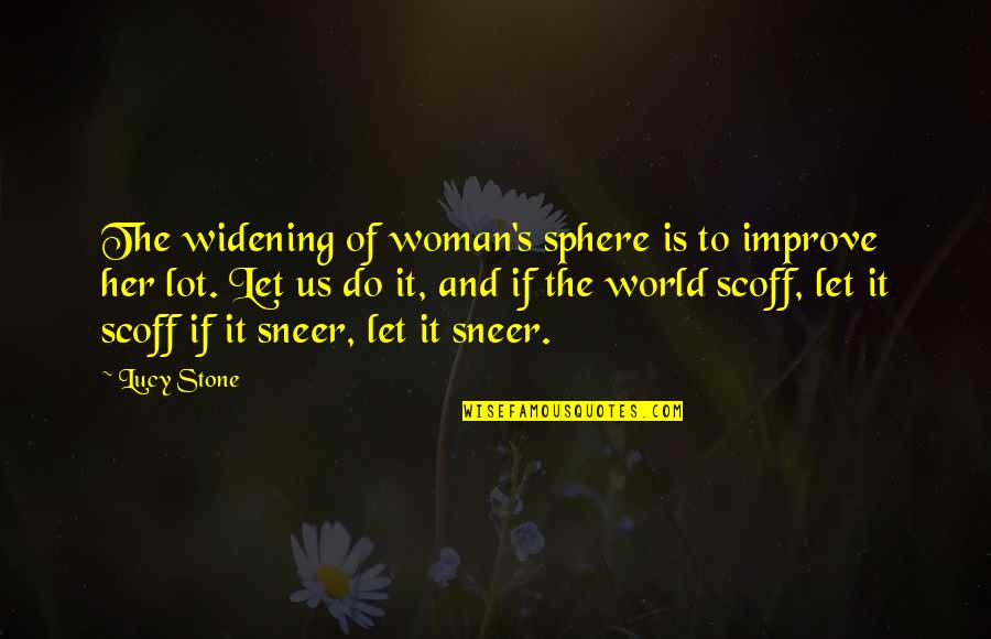 God And Chocolate Quotes By Lucy Stone: The widening of woman's sphere is to improve
