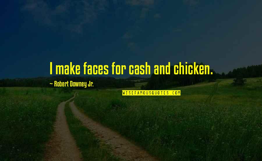 God And Chocolate Quotes By Robert Downey Jr.: I make faces for cash and chicken. God And Chocolate Quotes By Robert Downey Jr.: I make faces for cash and chicken.