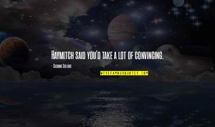 God And Chocolate Quotes By Suzanne Collins: Haymitch said you'd take a lot of convincing.