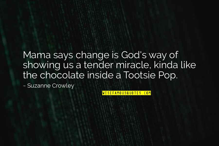 God And Chocolate Quotes By Suzanne Crowley: Mama says change is God's way of showing