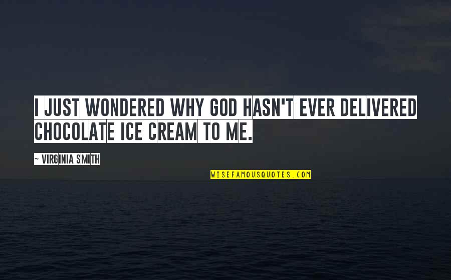 God And Chocolate Quotes By Virginia Smith: I just wondered why God hasn't ever delivered