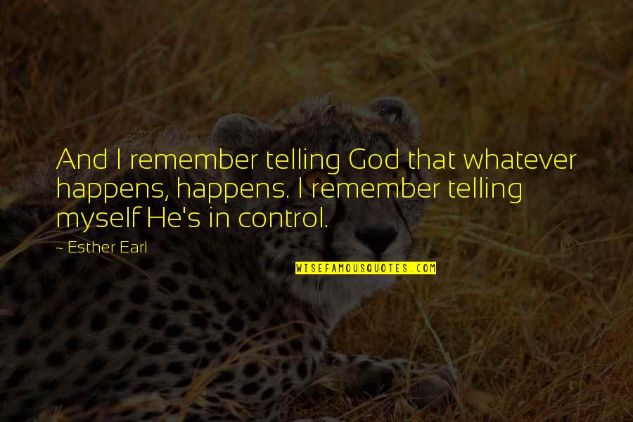 God And Control Quotes By Esther Earl: And I remember telling God that whatever happens,