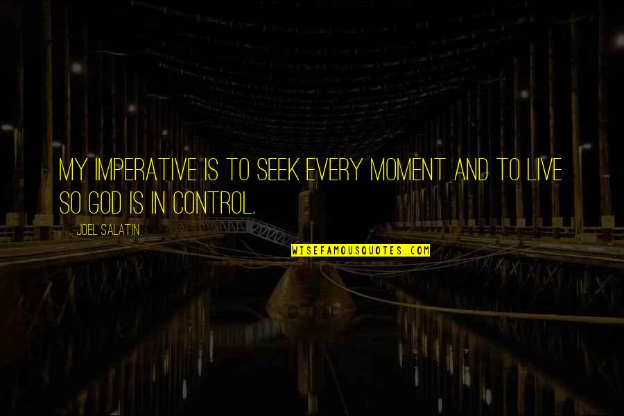 God And Control Quotes By Joel Salatin: My imperative is to seek every moment and