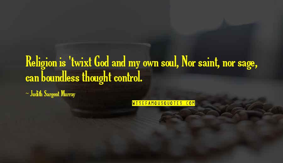 God And Control Quotes By Judith Sargent Murray: Religion is 'twixt God and my own soul,