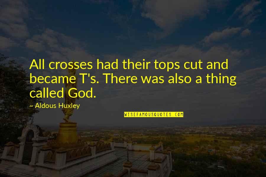 God And Cross Quotes By Aldous Huxley: All crosses had their tops cut and became