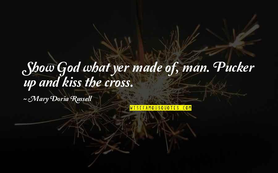 God And Cross Quotes By Mary Doria Russell: Show God what yer made of, man. Pucker God And Cross Quotes By Mary Doria Russell: Show God what yer made of, man. Pucker