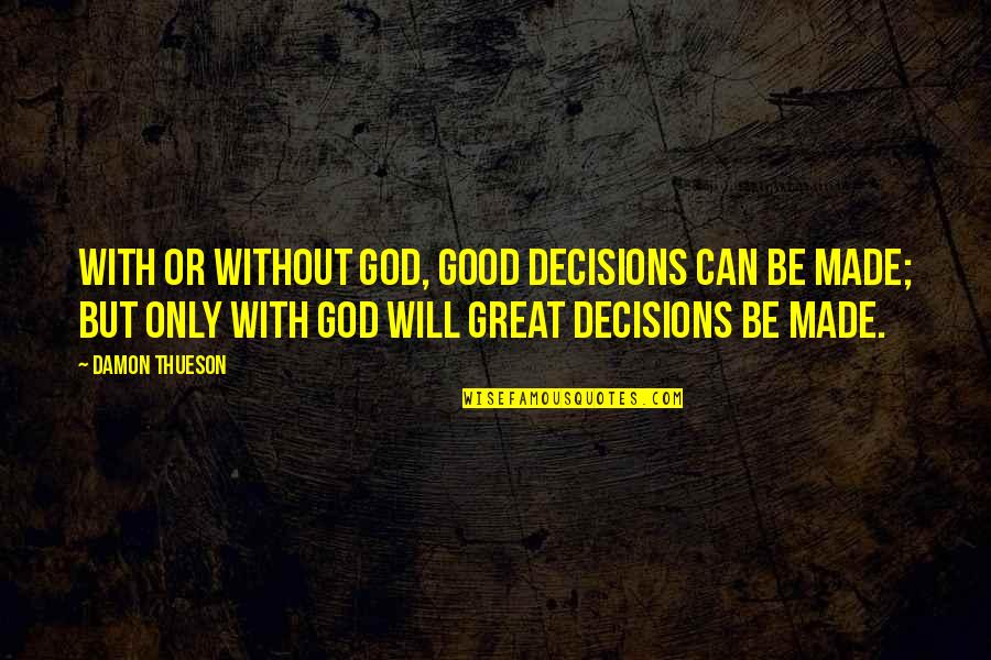 God And Decisions Quotes By Damon Thueson: With or without God, good decisions can be