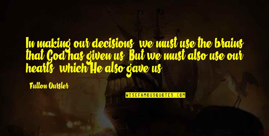 God And Decisions Quotes By Fulton Oursler: In making our decisions, we must use the