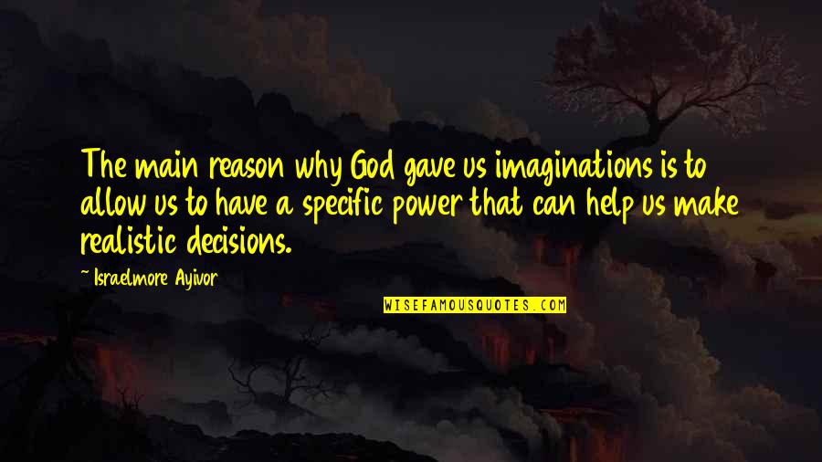 God And Decisions Quotes By Israelmore Ayivor: The main reason why God gave us imaginations