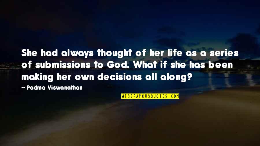 God And Decisions Quotes By Padma Viswanathan: She had always thought of her life as God And Decisions Quotes By Padma Viswanathan: She had always thought of her life as