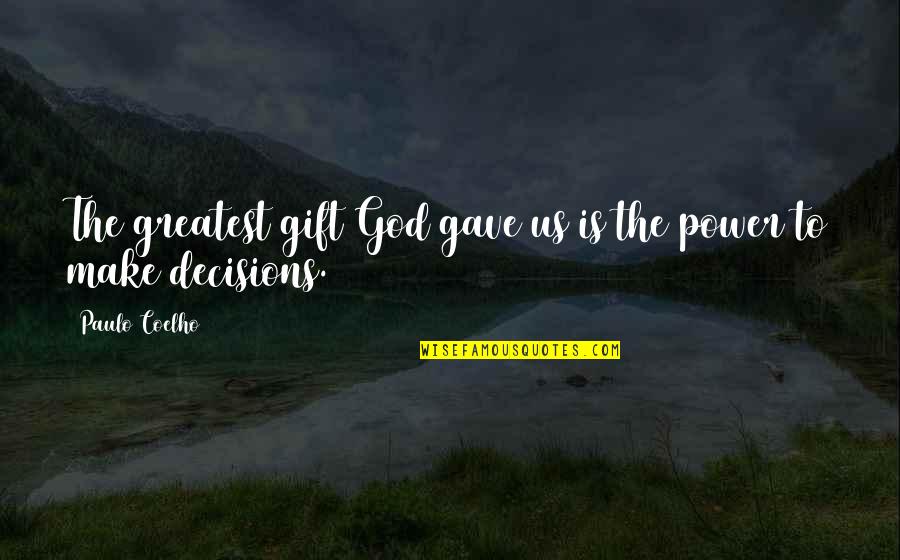God And Decisions Quotes By Paulo Coelho: The greatest gift God gave us is the God And Decisions Quotes By Paulo Coelho: The greatest gift God gave us is the
