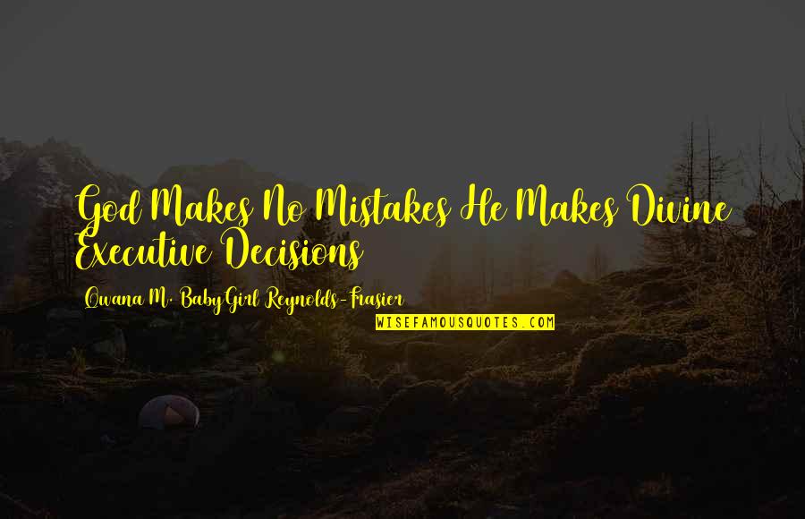 God And Decisions Quotes By Qwana M. BabyGirl Reynolds-Frasier: God Makes No Mistakes He Makes Divine Executive