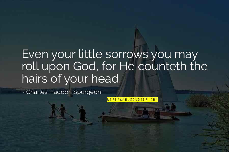 God And Depression Quotes By Charles Haddon Spurgeon: Even your little sorrows you may roll upon God And Depression Quotes By Charles Haddon Spurgeon: Even your little sorrows you may roll upon