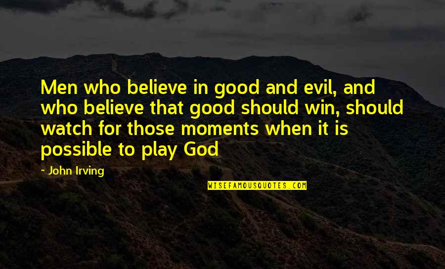 God And Evil Quotes By John Irving: Men who believe in good and evil, and God And Evil Quotes By John Irving: Men who believe in good and evil, and