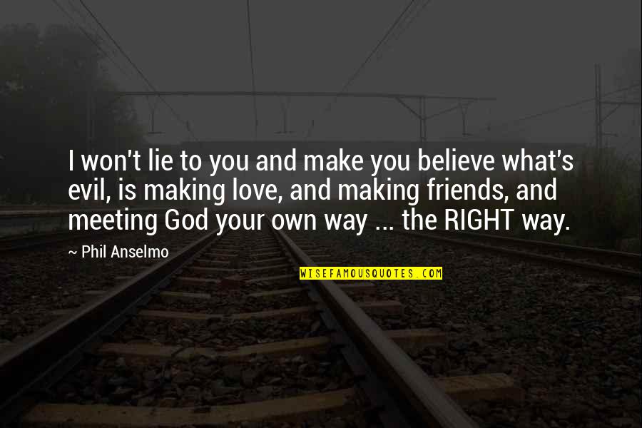God And Evil Quotes By Phil Anselmo: I won't lie to you and make you God And Evil Quotes By Phil Anselmo: I won't lie to you and make you