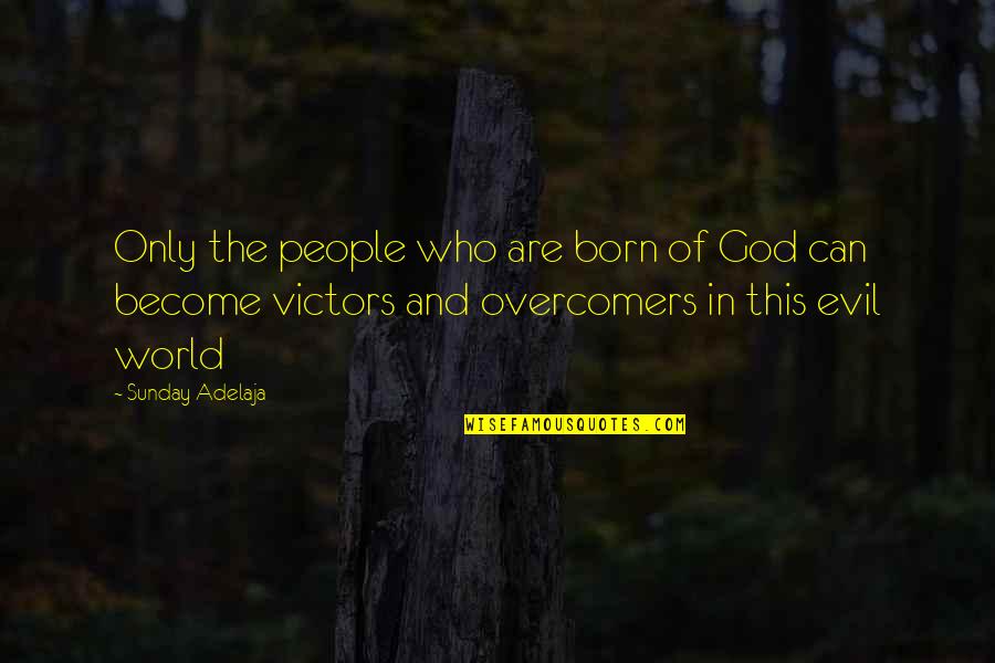 God And Evil Quotes By Sunday Adelaja: Only the people who are born of God God And Evil Quotes By Sunday Adelaja: Only the people who are born of God