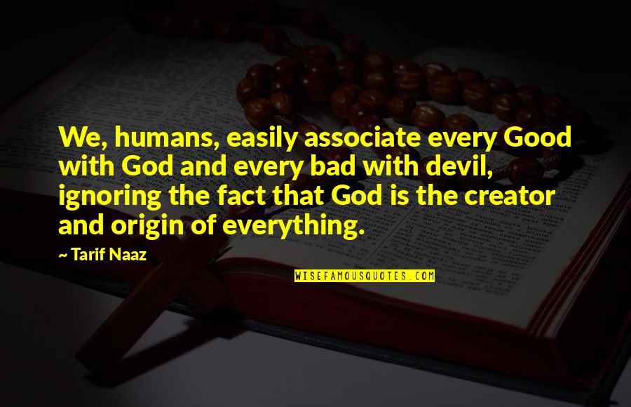 God And Evil Quotes By Tarif Naaz: We, humans, easily associate every Good with God God And Evil Quotes By Tarif Naaz: We, humans, easily associate every Good with God