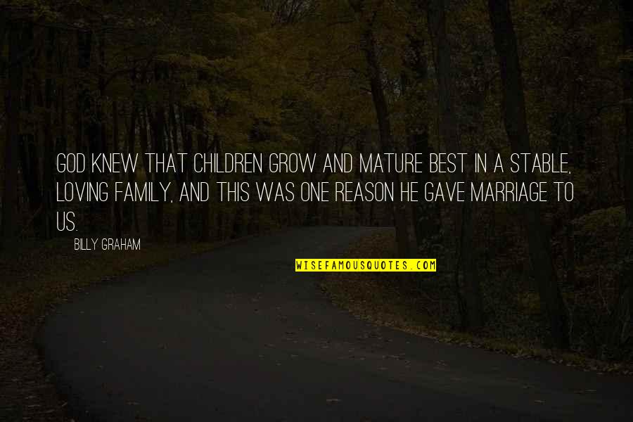 God And Family Quotes By Billy Graham: God knew that children grow and mature best