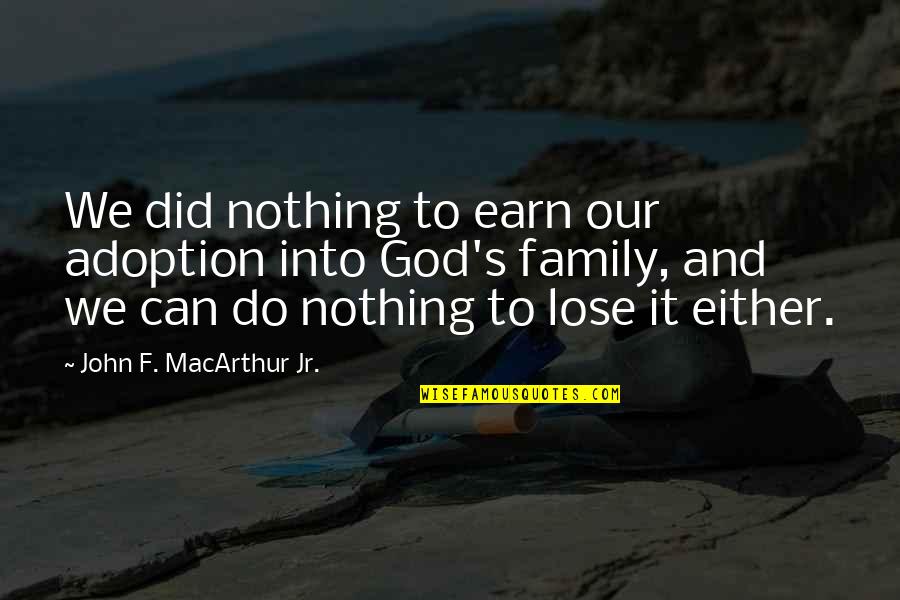 God And Family Quotes By John F. MacArthur Jr.: We did nothing to earn our adoption into