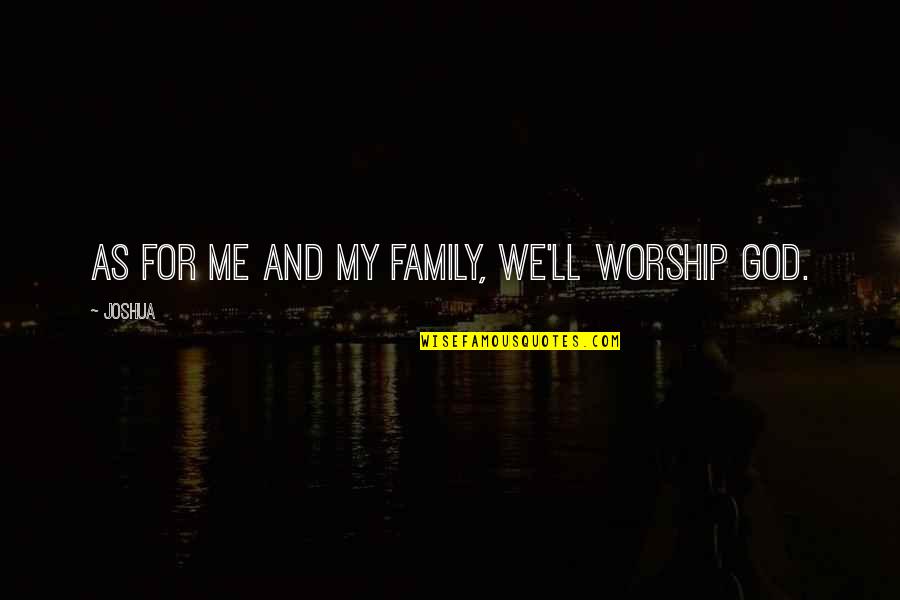 God And Family Quotes By Joshua: As for me and my family, we'll worship
