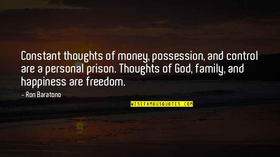 God And Family Quotes By Ron Baratono: Constant thoughts of money, possession, and control are