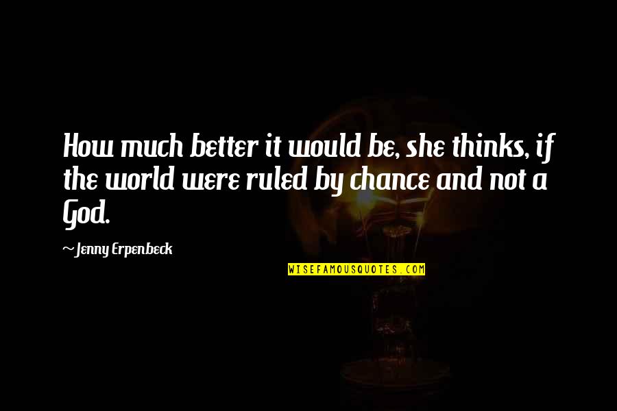 God And Fate Quotes By Jenny Erpenbeck: How much better it would be, she thinks, God And Fate Quotes By Jenny Erpenbeck: How much better it would be, she thinks,