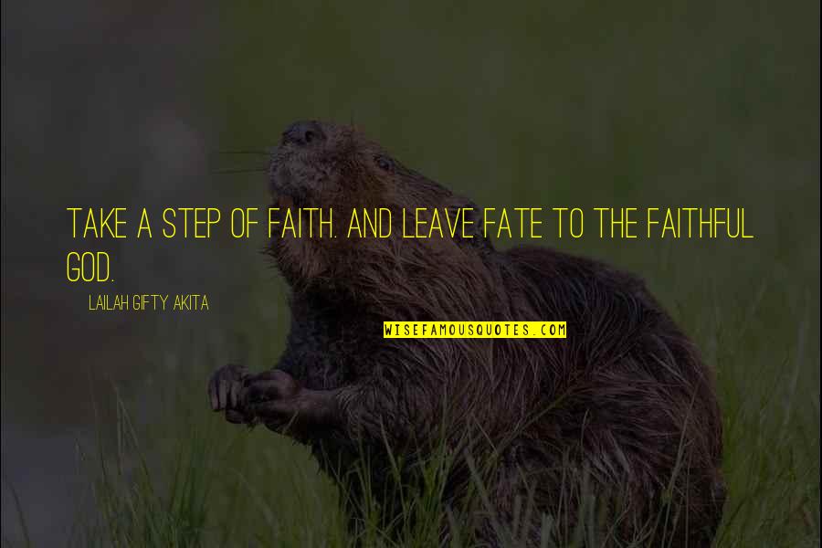 God And Fate Quotes By Lailah Gifty Akita: Take a step of faith. And leave fate God And Fate Quotes By Lailah Gifty Akita: Take a step of faith. And leave fate