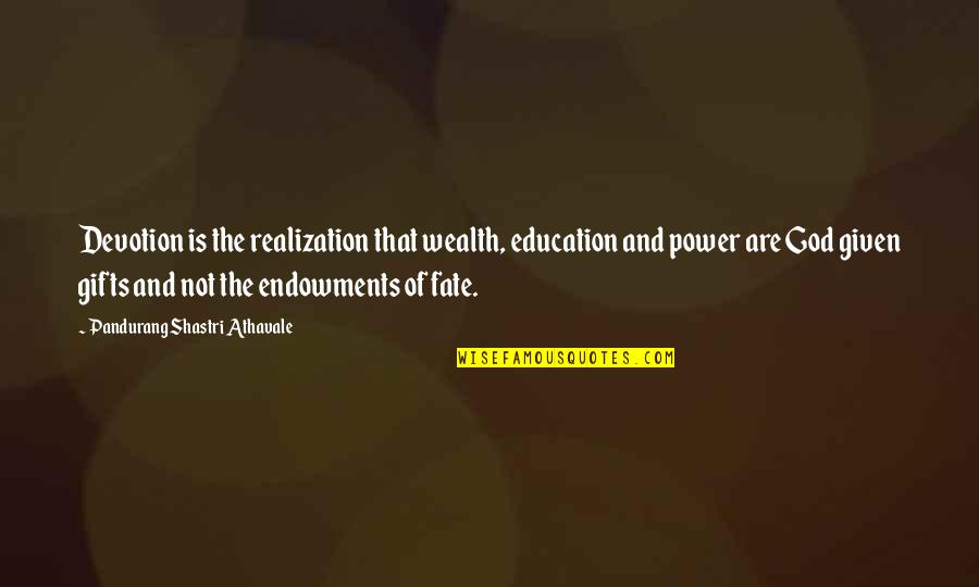 God And Fate Quotes By Pandurang Shastri Athavale: Devotion is the realization that wealth, education and God And Fate Quotes By Pandurang Shastri Athavale: Devotion is the realization that wealth, education and