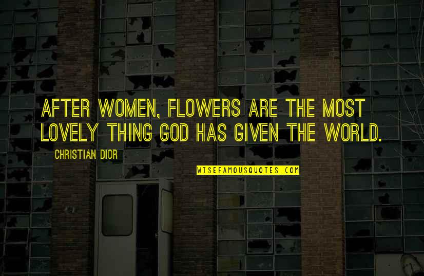 God And Flowers Quotes By Christian Dior: After women, flowers are the most lovely thing