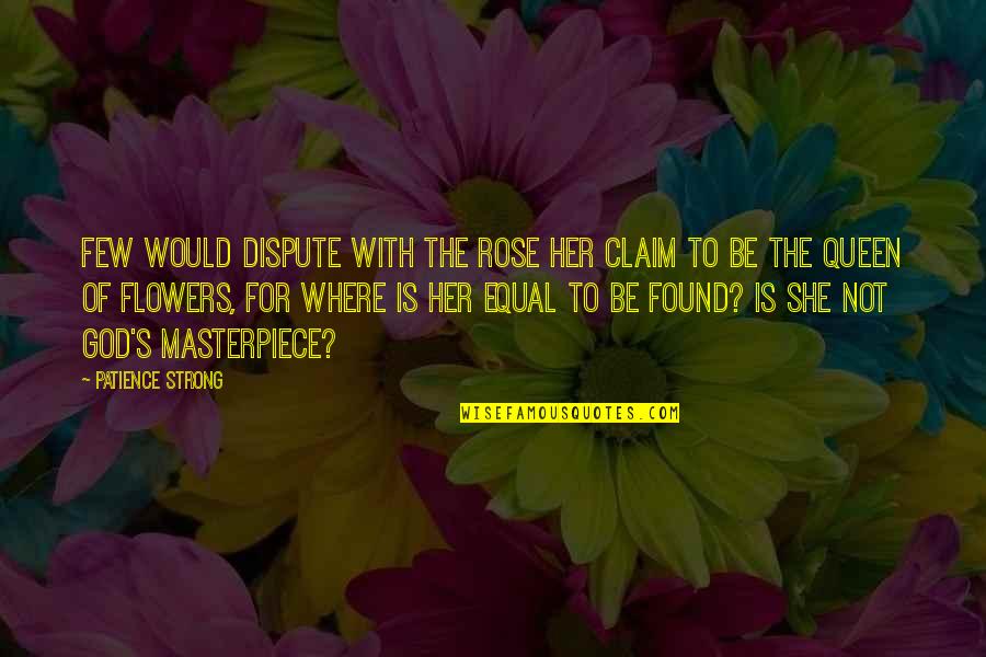 God And Flowers Quotes By Patience Strong: Few would dispute with the rose her claim