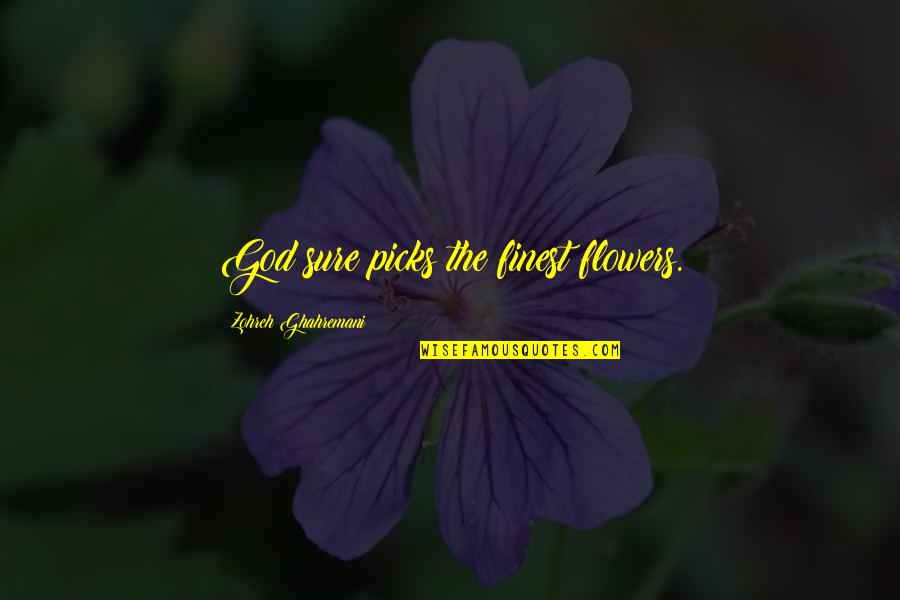 God And Flowers Quotes By Zohreh Ghahremani: God sure picks the finest flowers.