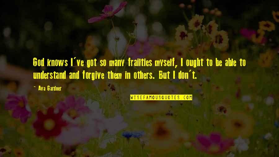 God And Forgiveness Quotes By Ava Gardner: God knows I've got so many frailties myself,