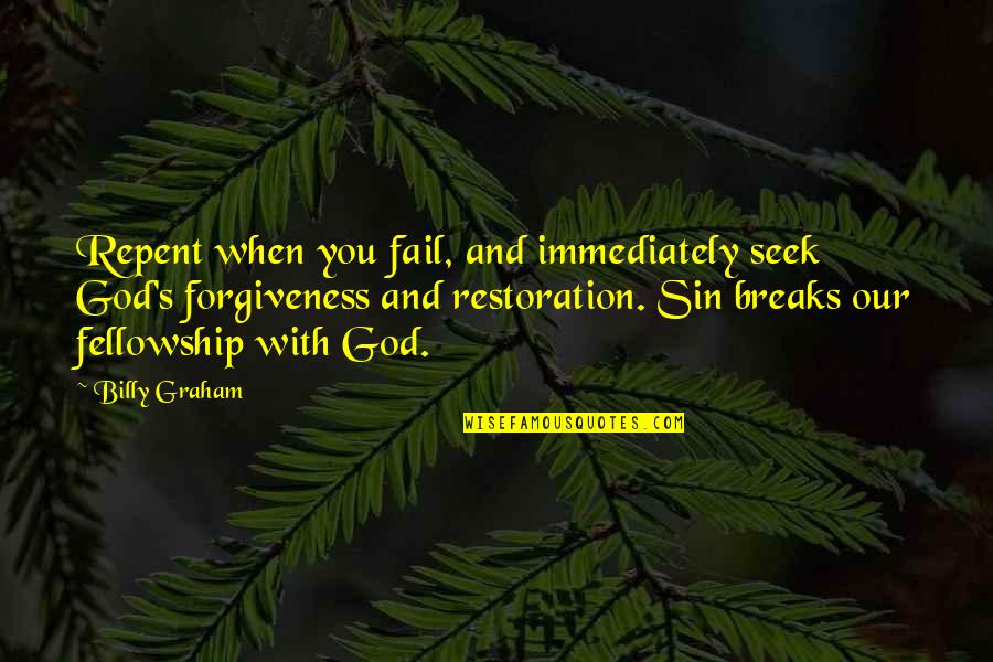 God And Forgiveness Quotes By Billy Graham: Repent when you fail, and immediately seek God's God And Forgiveness Quotes By Billy Graham: Repent when you fail, and immediately seek God's